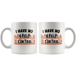 "I Have No Shelf Control"11oz White Mug 9 "I Have No Shelf Control"11oz White Mug -Home Fashion Store 09tvrq9lgb50z6xijqzhu3hi