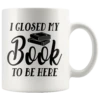 "I Closed My Book To Be Here"11oz White Mug -Home Fashion Store 280vlmx4z10z1awwqsr43qsb