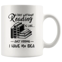 "A Day Without Reading"11oz White Mug