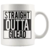 "Straight Outta Gilead"11oz White Mug 2 "Straight Outta Gilead"11oz White Mug -Home Fashion Store 4jgrnkb9cvni8w652xlq17zj