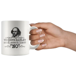 "To Quote Hamlet Act III Scene III Line 87, 'No' "11oz White Mug -Home Fashion Store 95j05sa39r8np2twt8wo46ly
