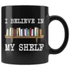 "I Believe In My Shelf"11oz Black Mug 1 "I Believe In My Shelf"11oz Black Mug -Home Fashion Store hy1o745f75zgwbx9xegv4ram