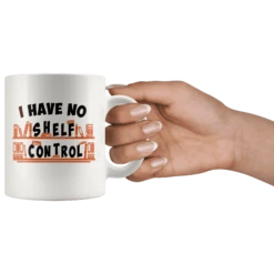 "I Have No Shelf Control"11oz White Mug 8 "I Have No Shelf Control"11oz White Mug -Home Fashion Store m6gbrpx6locf8m15r6vipbde