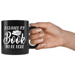 "I Closed My Book To Be Here"11oz Black Mug -Home Fashion Store ovbla3sd4ycu9nwelg9e8l2z