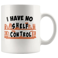 "I Have No Shelf Control"11oz White Mug