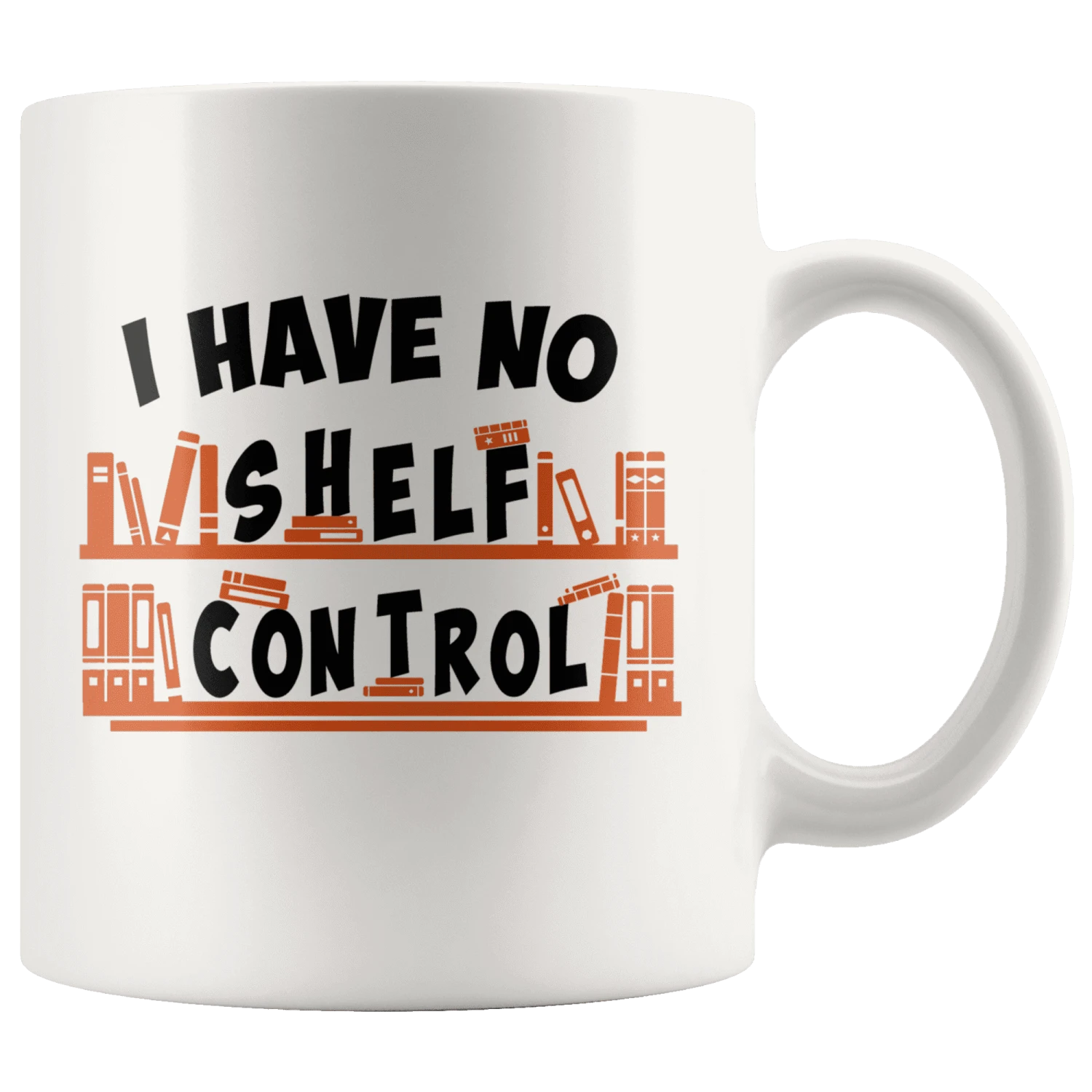 "I Have No Shelf Control"11oz White Mug 3 "I Have No Shelf Control"11oz White Mug
