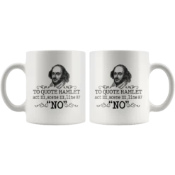 "To Quote Hamlet Act III Scene III Line 87, 'No' "11oz White Mug -Home Fashion Store tuvvagmlgs9sx2enwfjavl0r