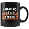 "I Have No Shelf Control"11oz Black Mug 2 "I Have No Shelf Control"11oz Black Mug -Home Fashion Store wkj6dsnpgh3iaqpn8p20gn5d