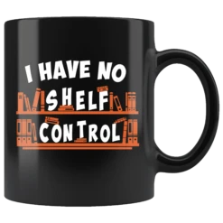 "I Have No Shelf Control"11oz Black Mug