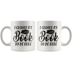 "I Closed My Book To Be Here"11oz White Mug -Home Fashion Store zwq92te4xklf3aoqrn84u9y2